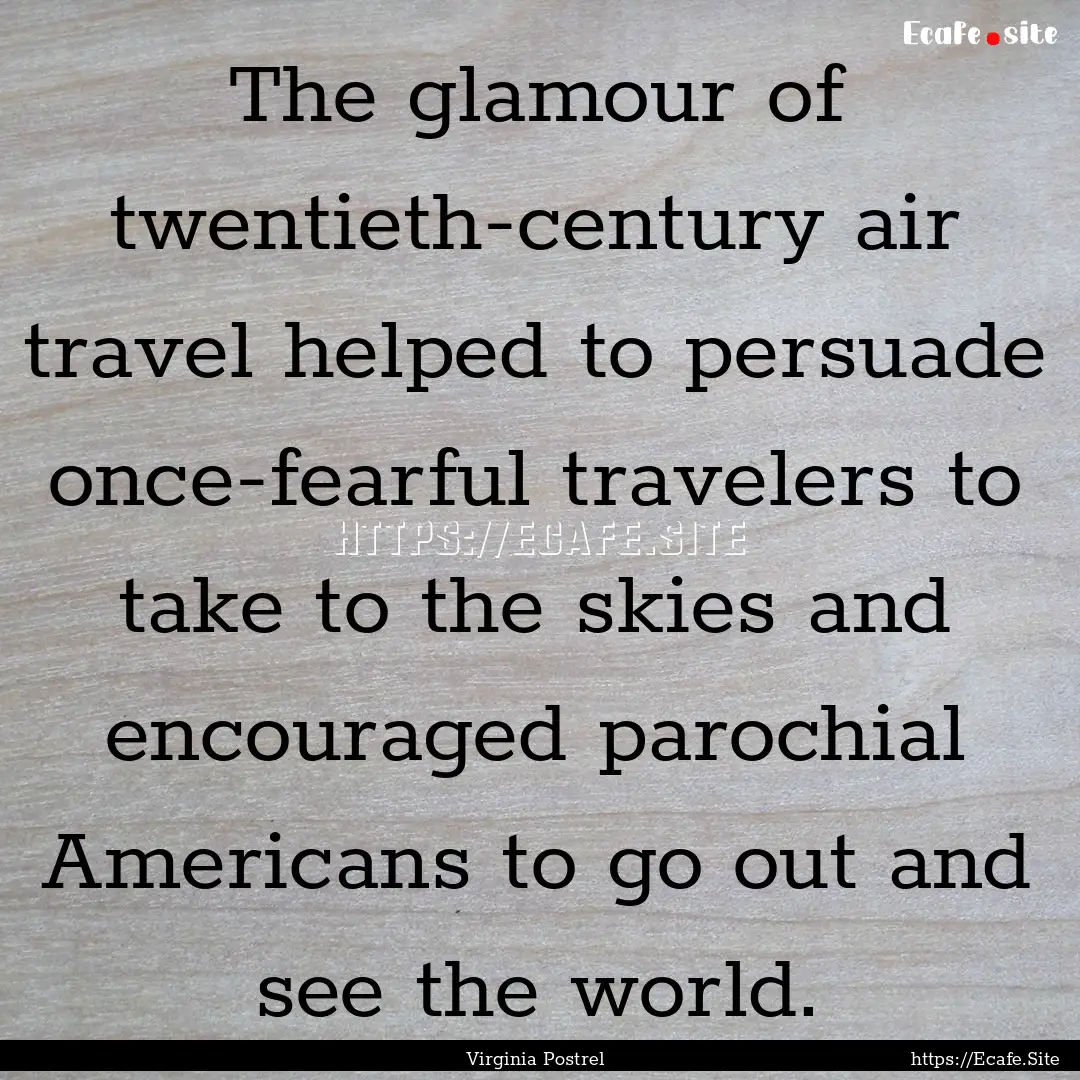 The glamour of twentieth-century air travel.... : Quote by Virginia Postrel