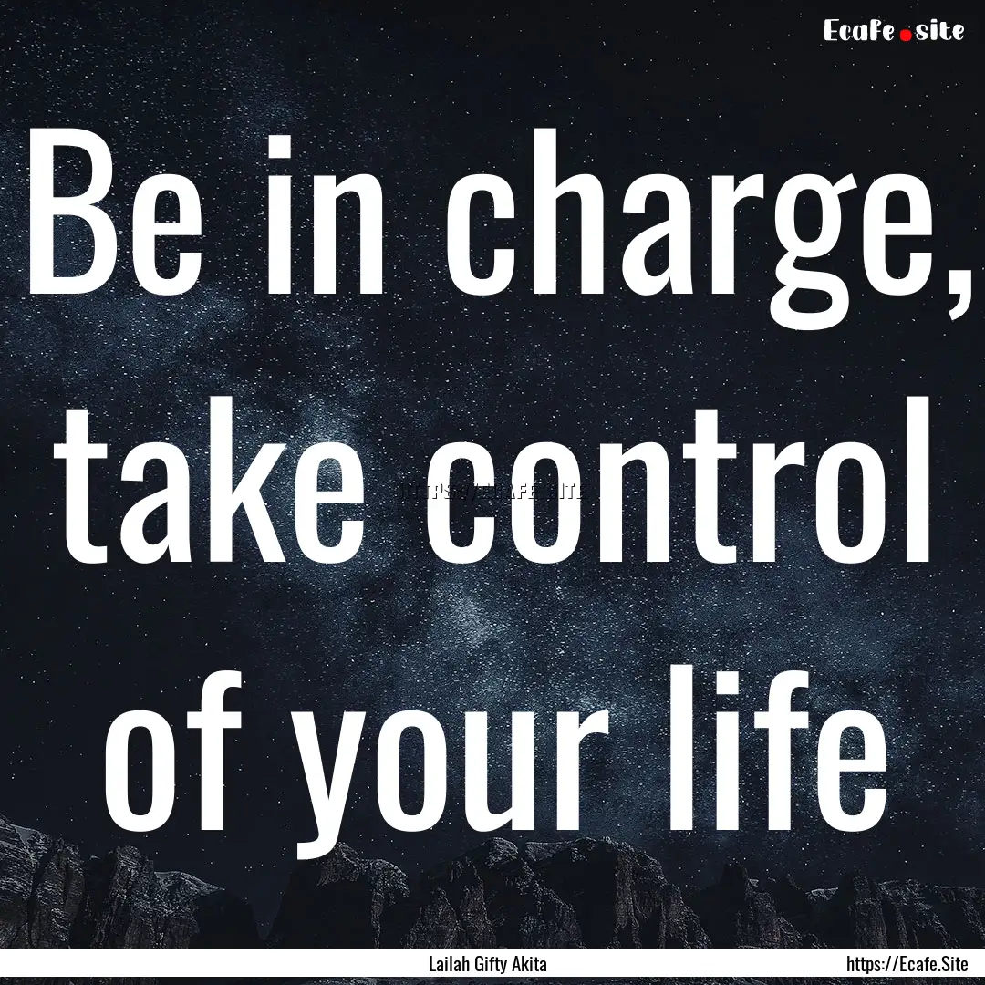 Be in charge, take control of your life : Quote by Lailah Gifty Akita