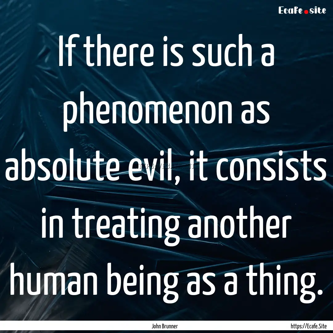 If there is such a phenomenon as absolute.... : Quote by John Brunner