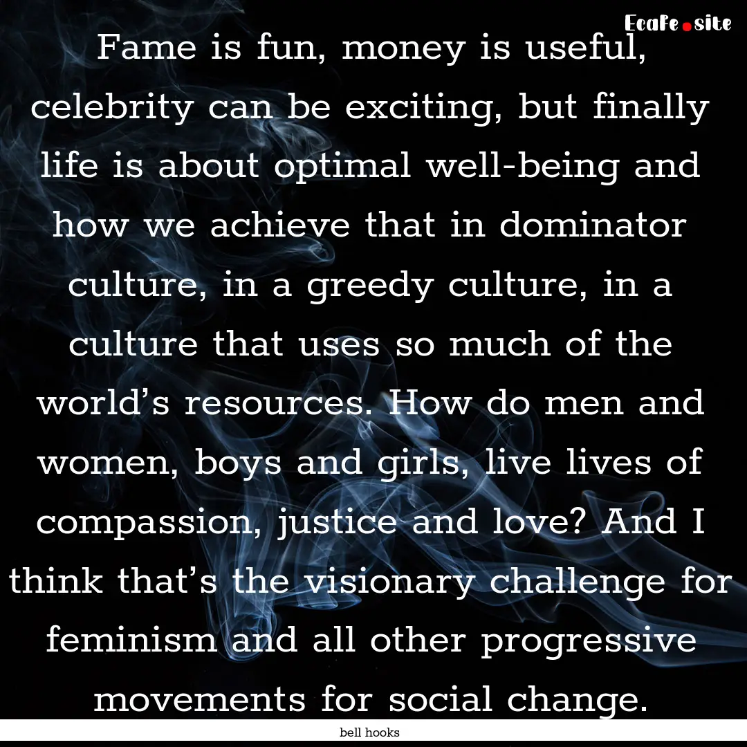 Fame is fun, money is useful, celebrity can.... : Quote by bell hooks