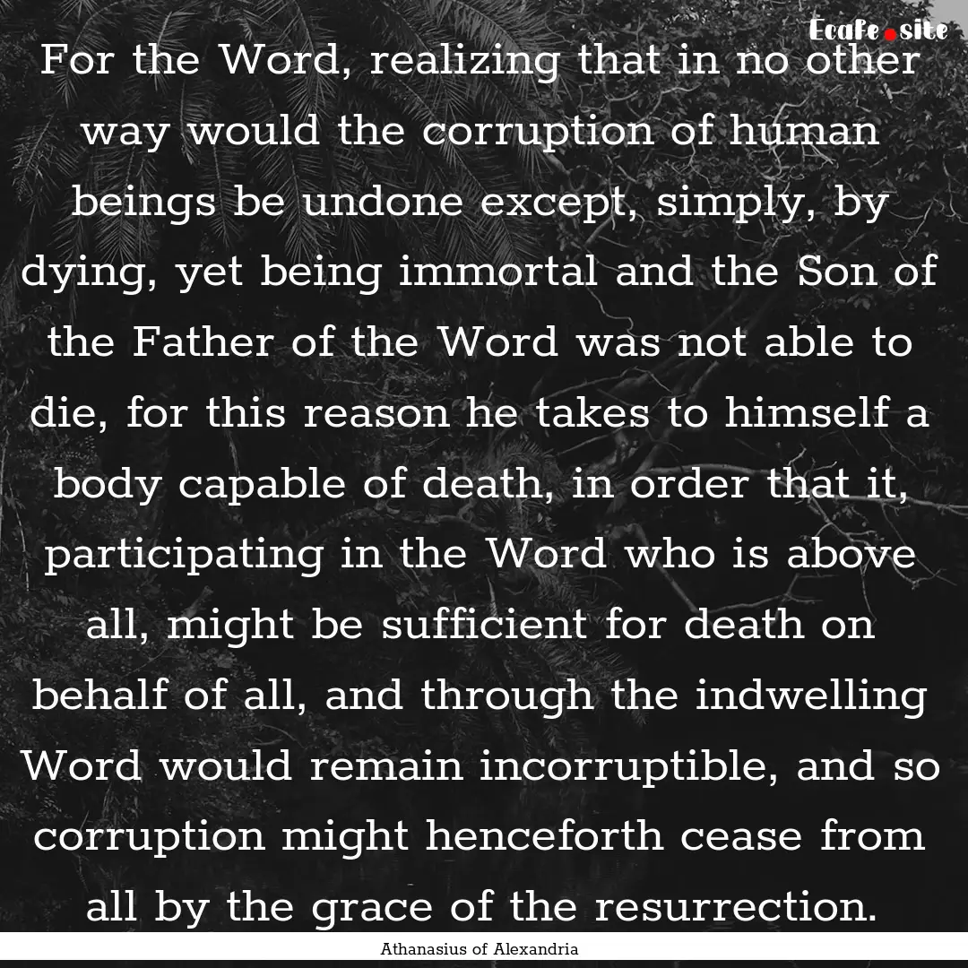 For the Word, realizing that in no other.... : Quote by Athanasius of Alexandria