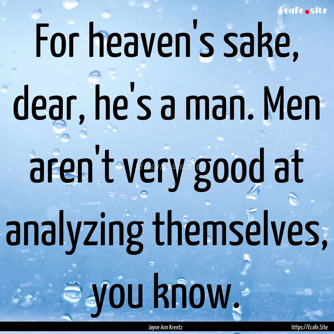 For heaven's sake, dear, he's a man. Men.... : Quote by Jayne Ann Krentz