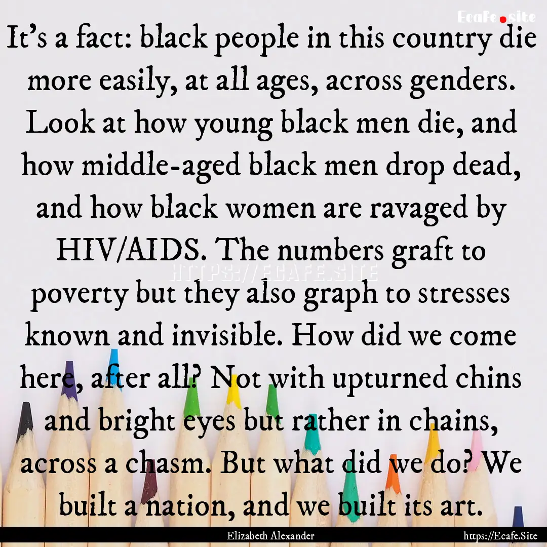 It’s a fact: black people in this country.... : Quote by Elizabeth Alexander