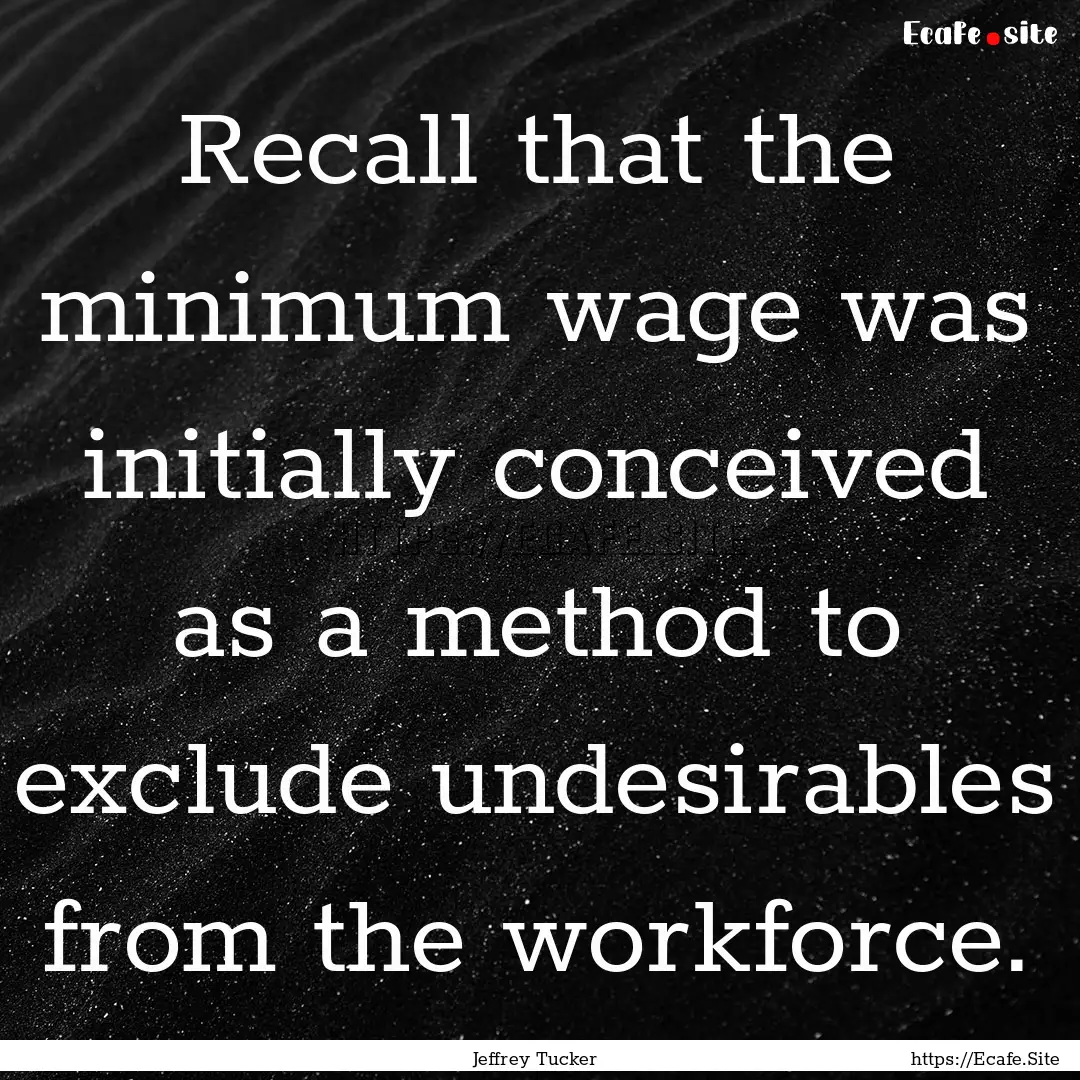 Recall that the minimum wage was initially.... : Quote by Jeffrey Tucker