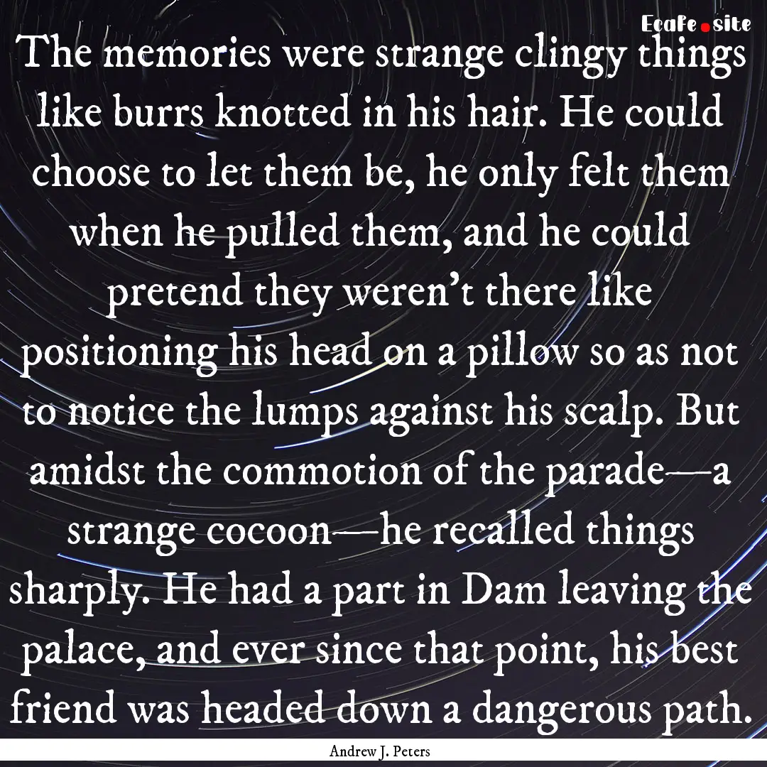 The memories were strange clingy things like.... : Quote by Andrew J. Peters