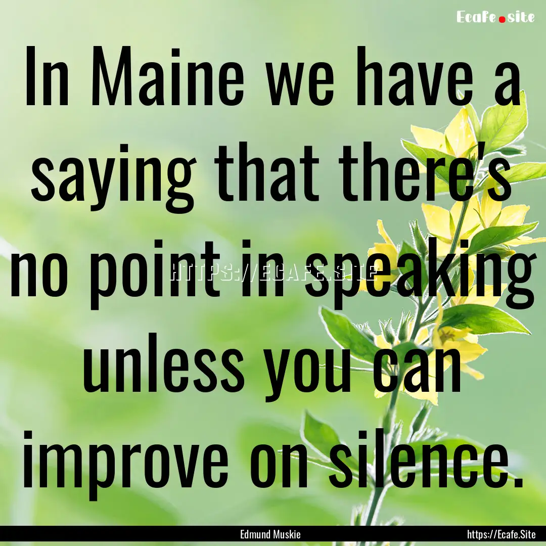 In Maine we have a saying that there's no.... : Quote by Edmund Muskie