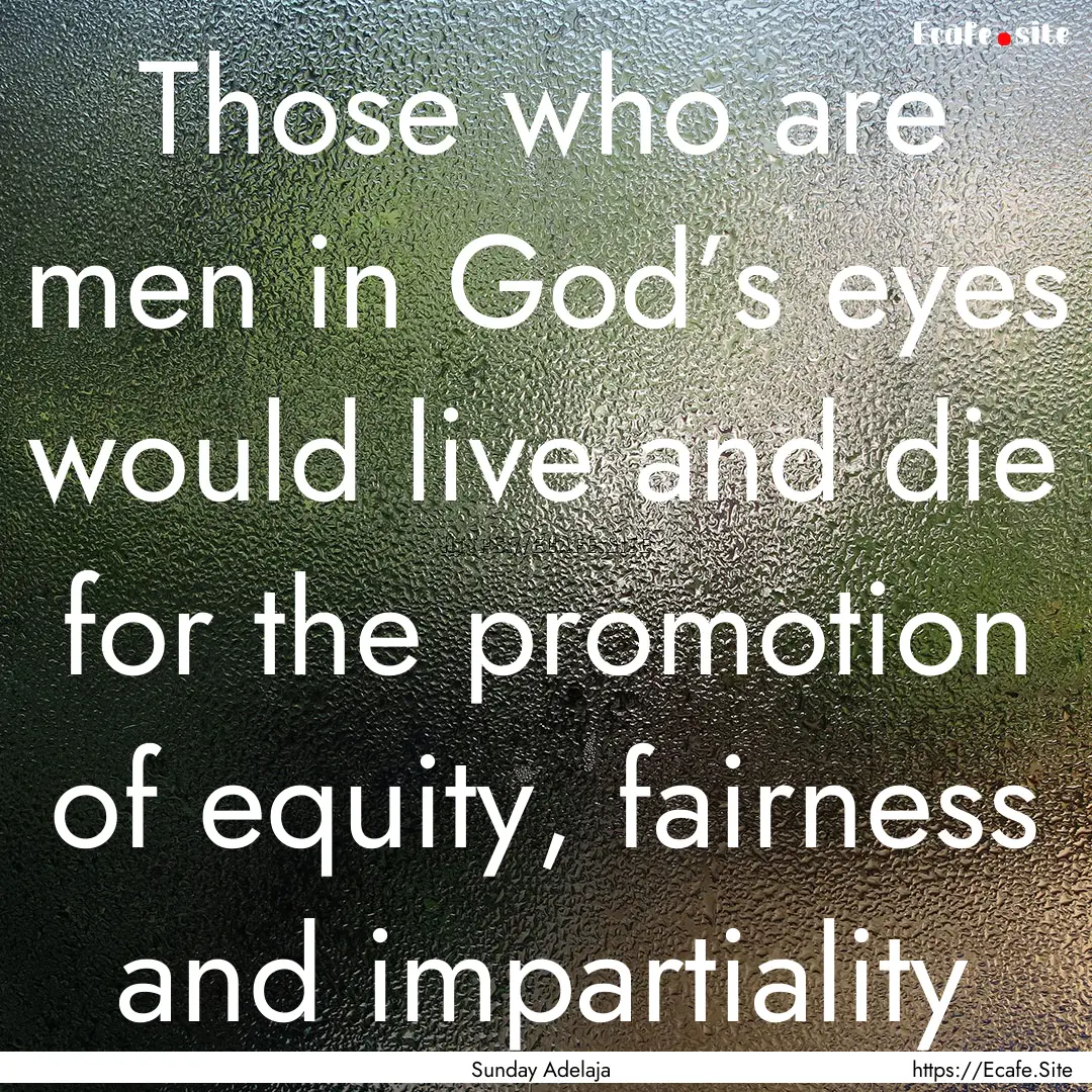 Those who are men in God’s eyes would live.... : Quote by Sunday Adelaja