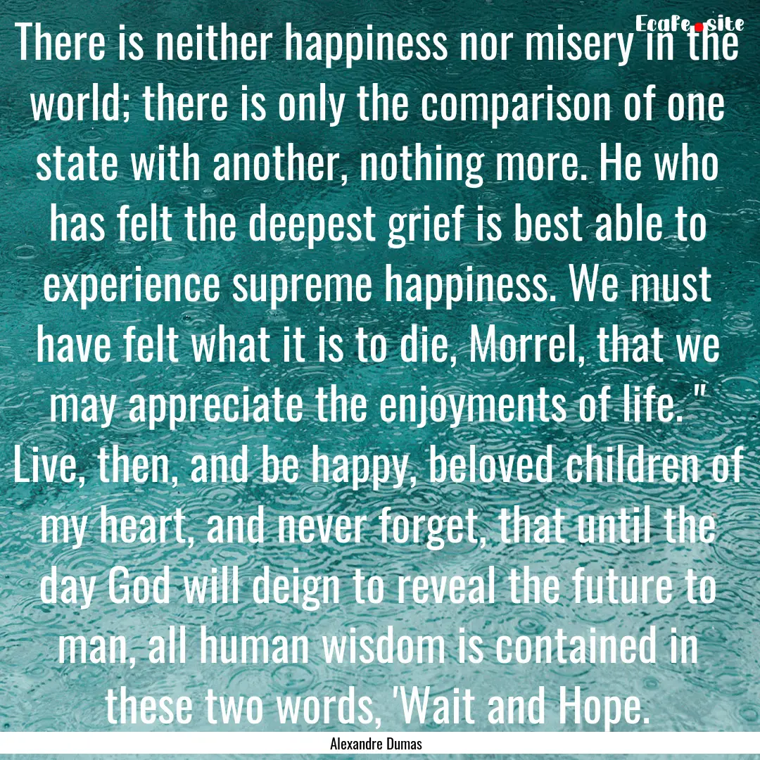 There is neither happiness nor misery in.... : Quote by Alexandre Dumas