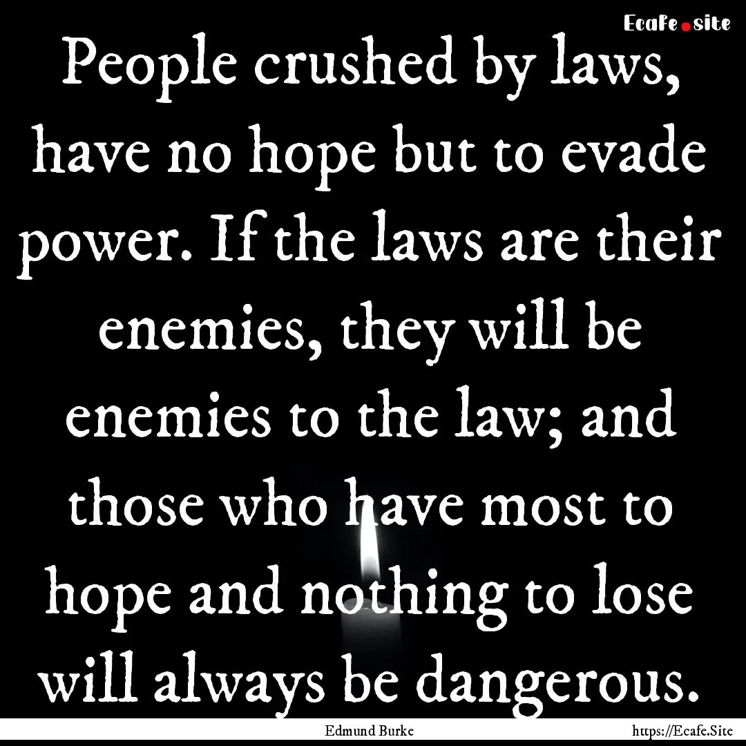 People crushed by laws, have no hope but.... : Quote by Edmund Burke