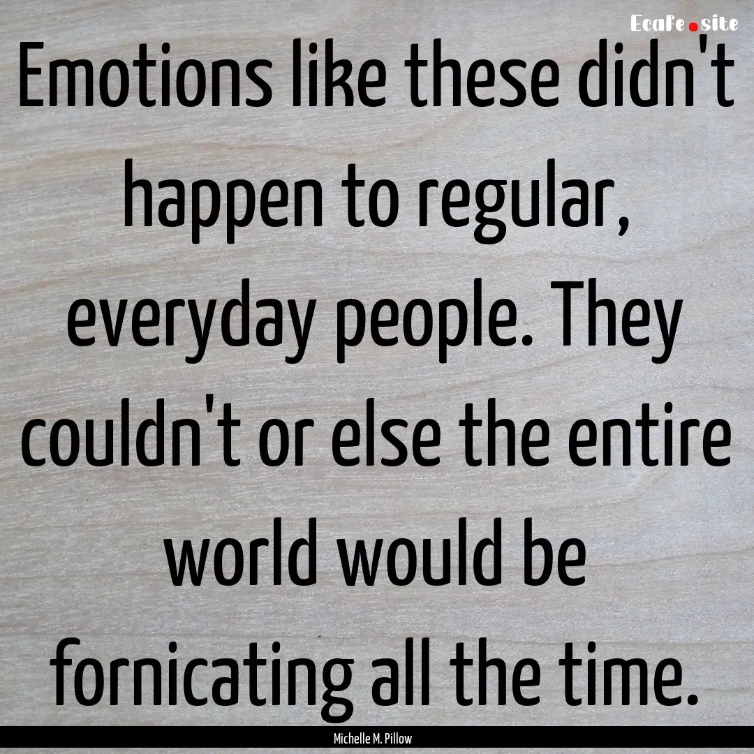 Emotions like these didn't happen to regular,.... : Quote by Michelle M. Pillow