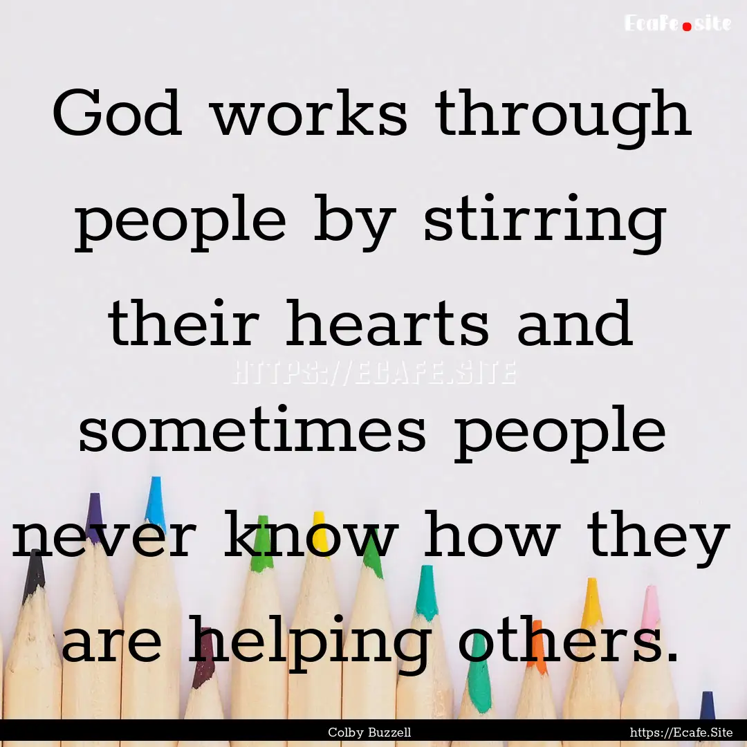 God works through people by stirring their.... : Quote by Colby Buzzell