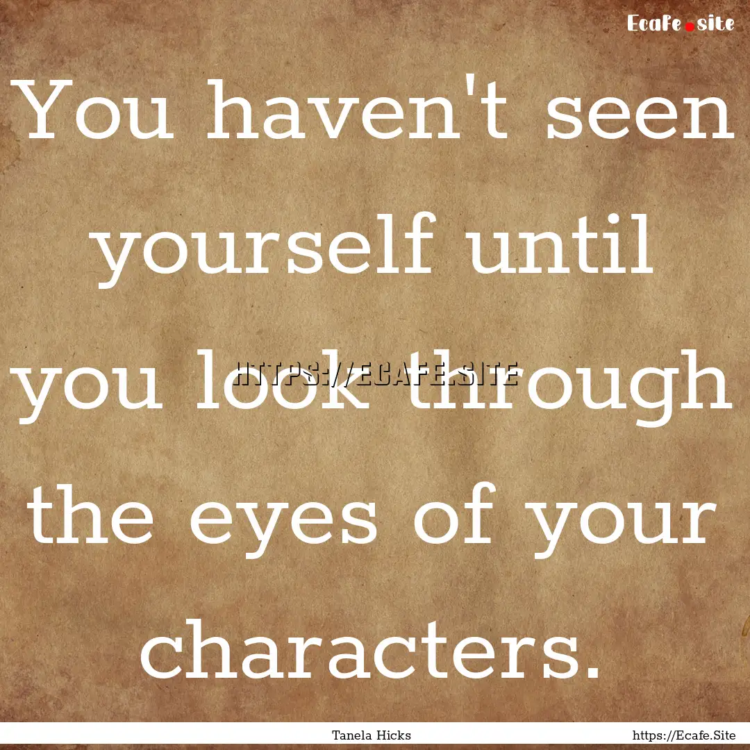 You haven't seen yourself until you look.... : Quote by Tanela Hicks