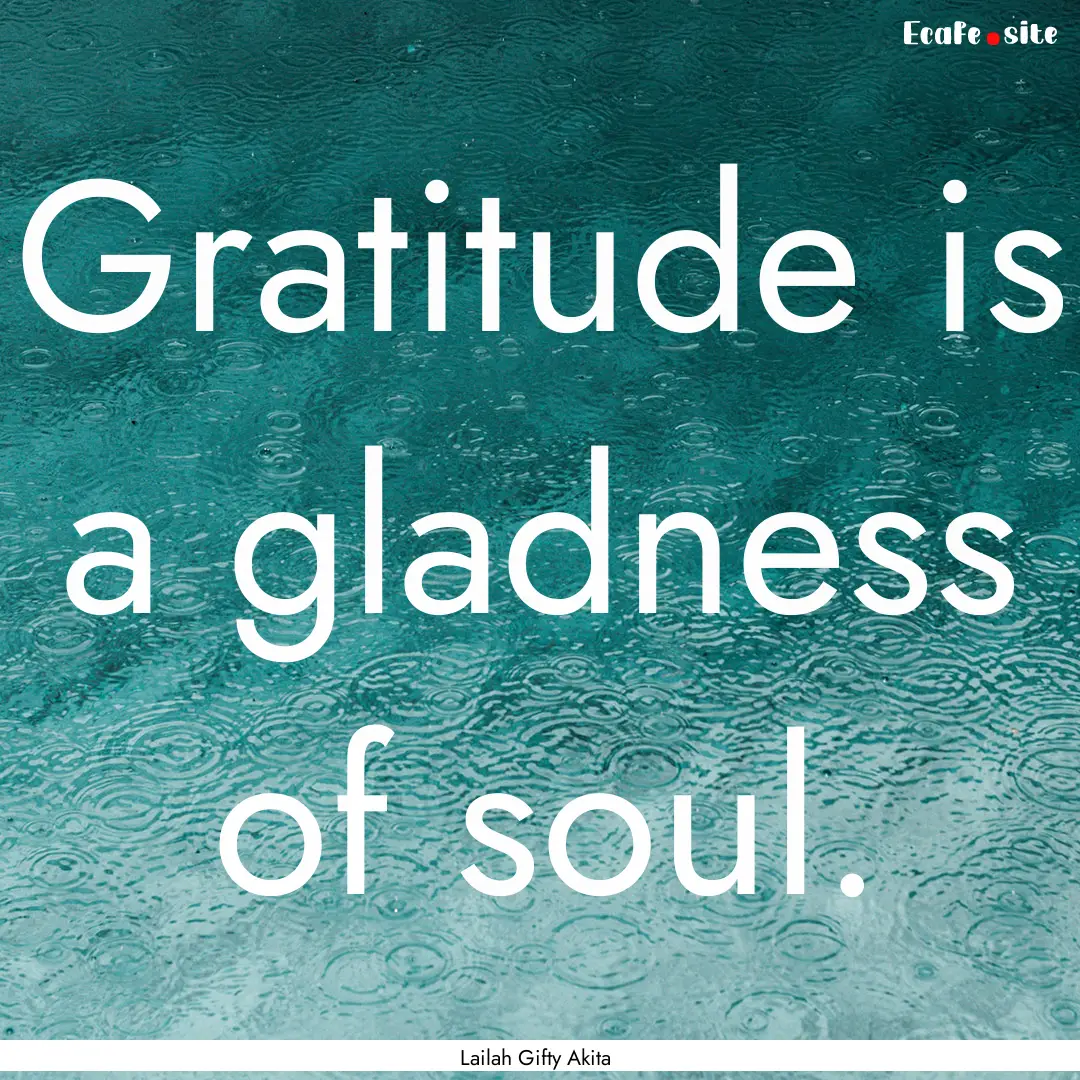 Gratitude is a gladness of soul. : Quote by Lailah Gifty Akita