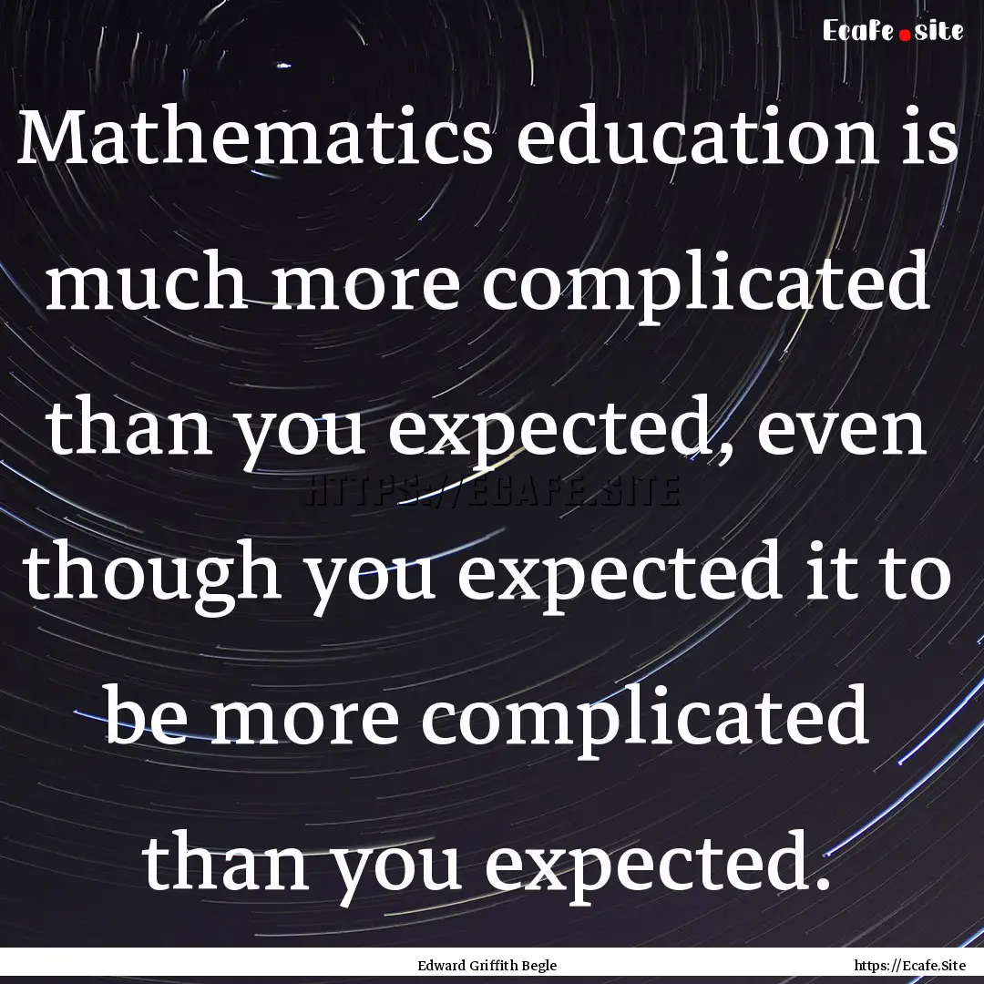 Mathematics education is much more complicated.... : Quote by Edward Griffith Begle