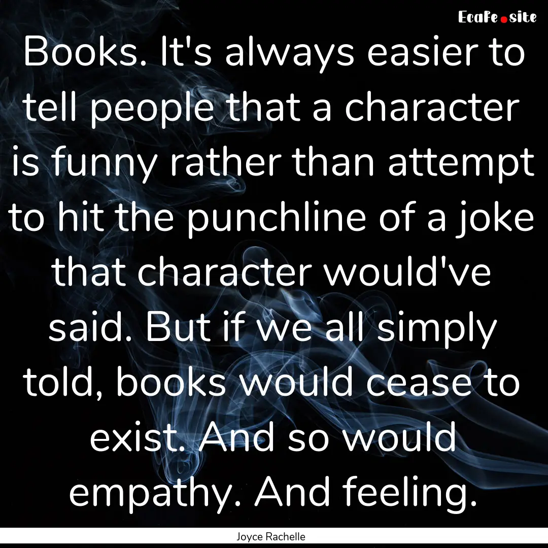 Books. It's always easier to tell people.... : Quote by Joyce Rachelle