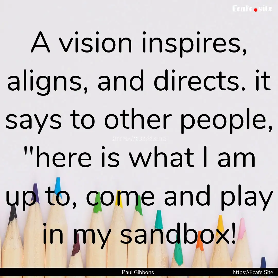 A vision inspires, aligns, and directs. it.... : Quote by Paul Gibbons