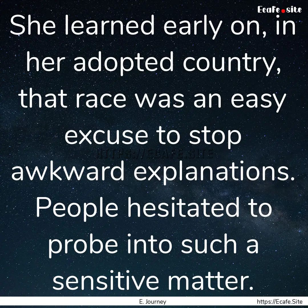 She learned early on, in her adopted country,.... : Quote by E. Journey