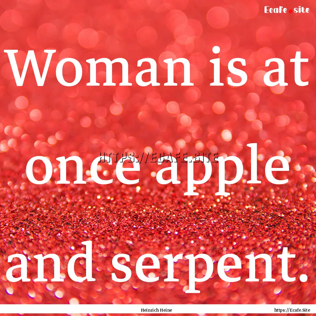 Woman is at once apple and serpent. : Quote by Heinrich Heine