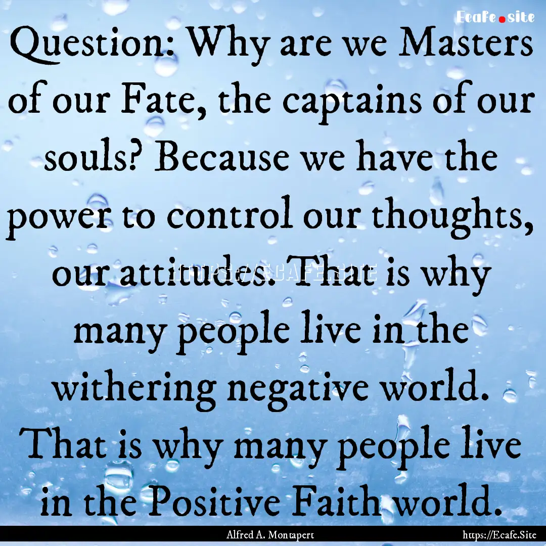 Question: Why are we Masters of our Fate,.... : Quote by Alfred A. Montapert