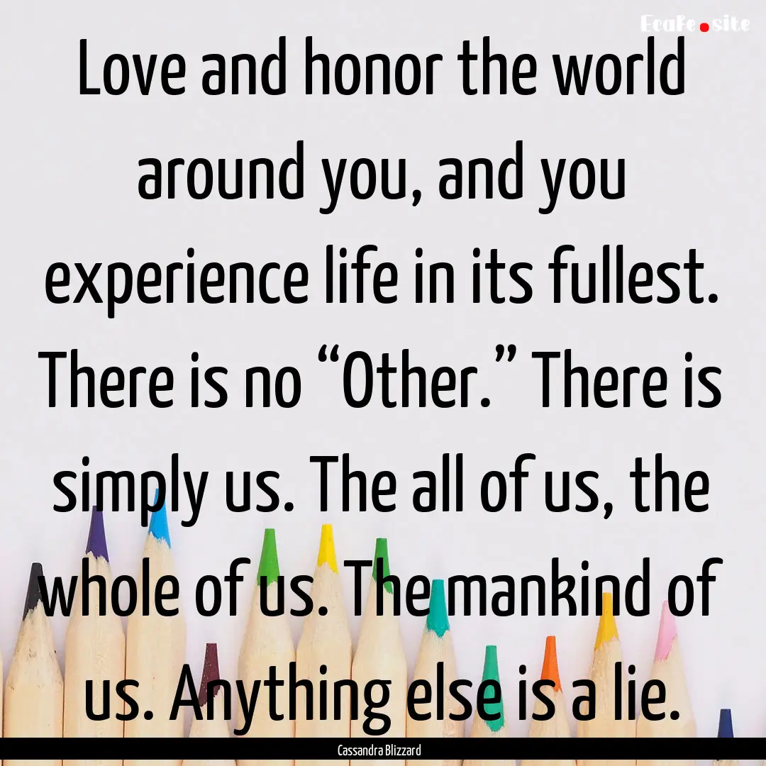 Love and honor the world around you, and.... : Quote by Cassandra Blizzard