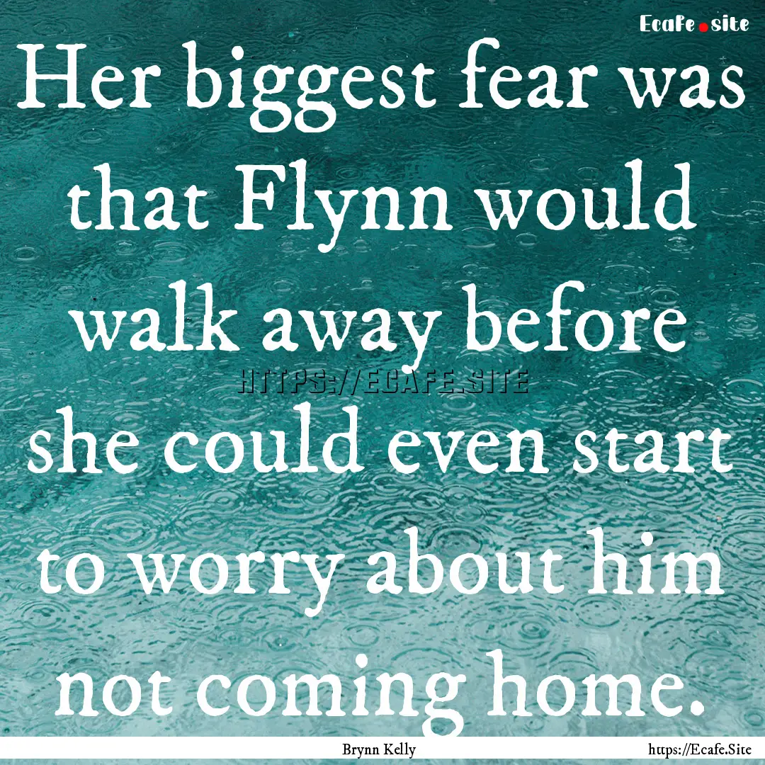 Her biggest fear was that Flynn would walk.... : Quote by Brynn Kelly