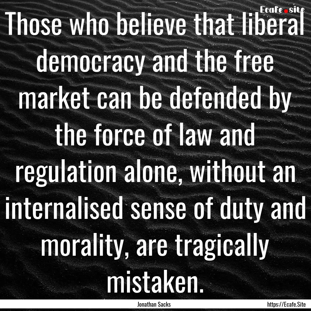 Those who believe that liberal democracy.... : Quote by Jonathan Sacks