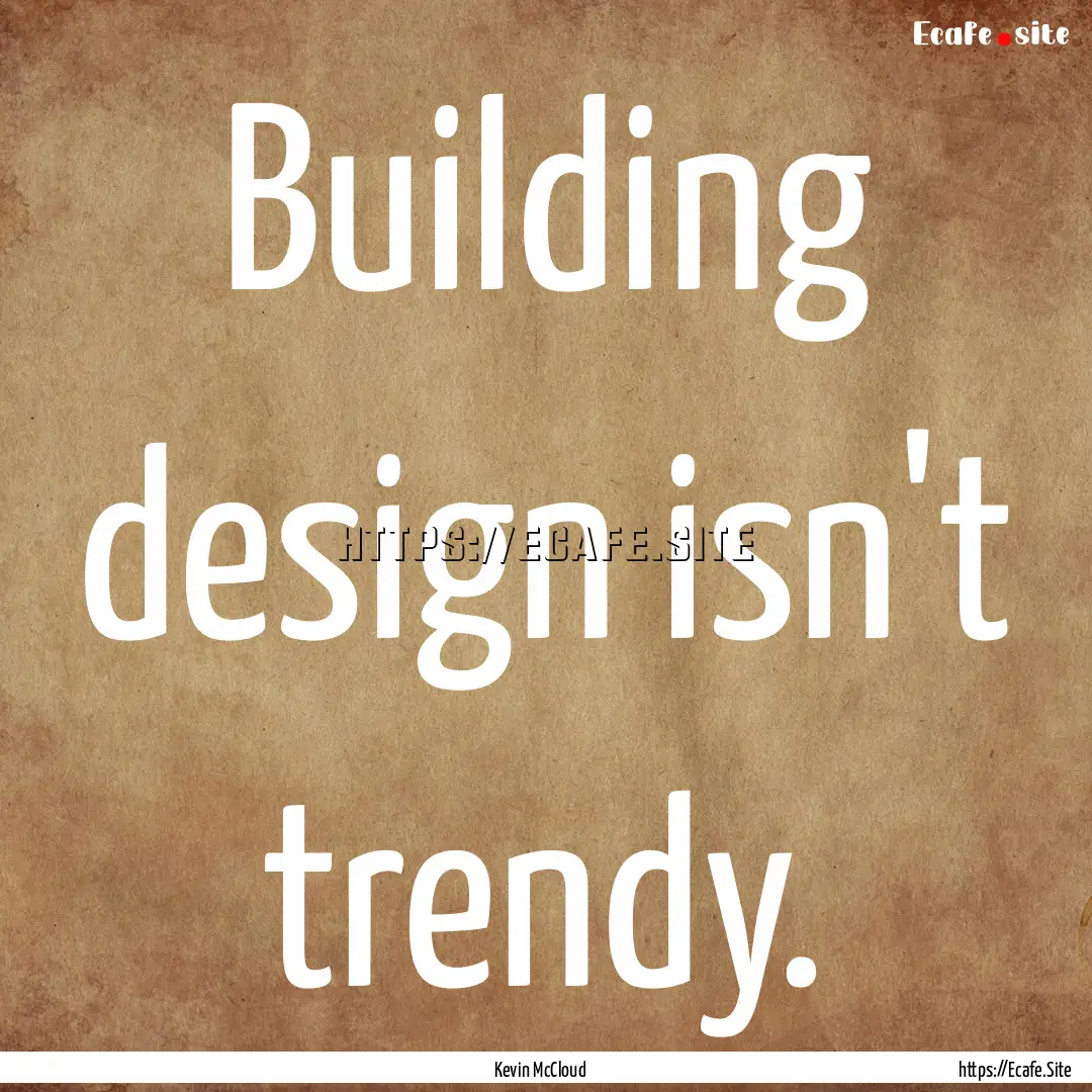 Building design isn't trendy. : Quote by Kevin McCloud