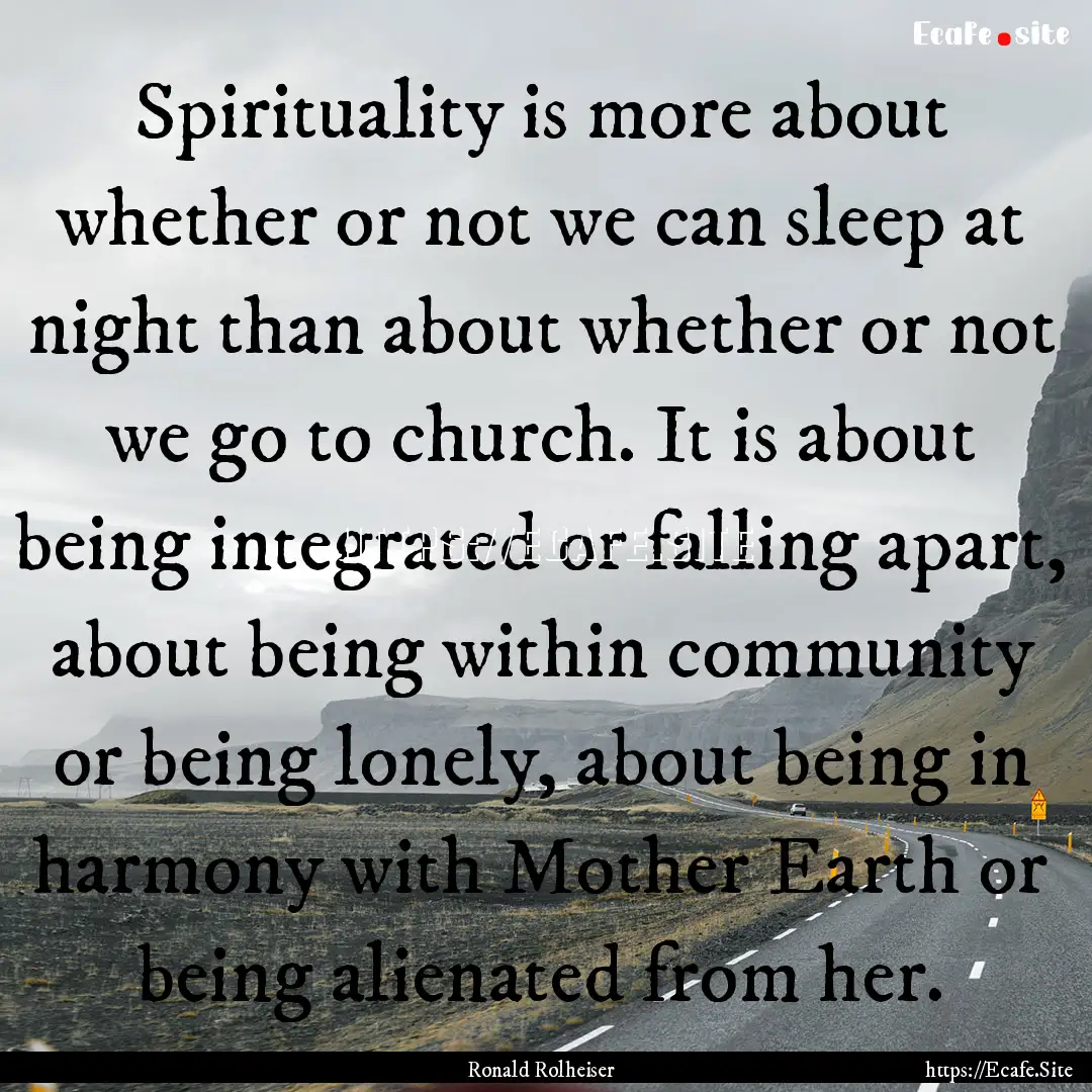 Spirituality is more about whether or not.... : Quote by Ronald Rolheiser