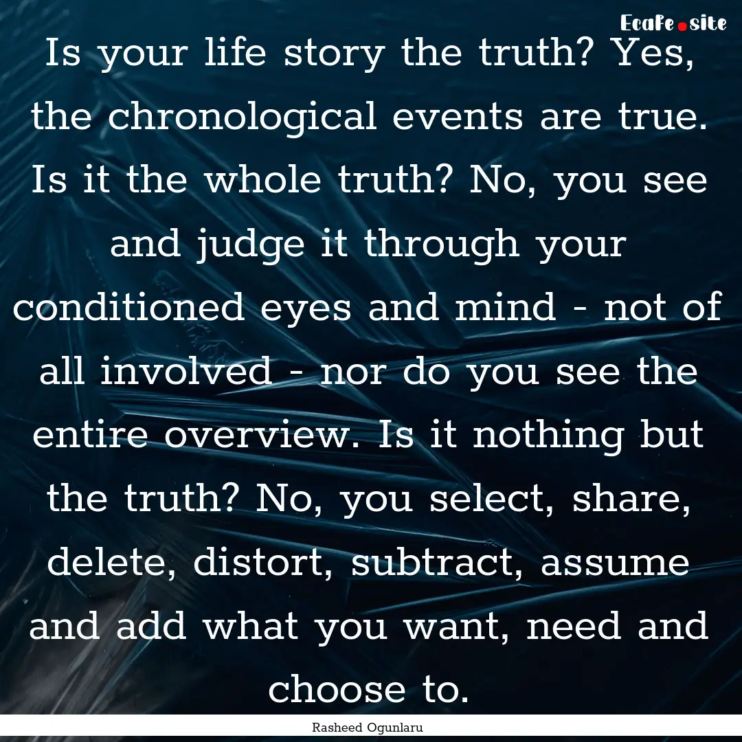 Is your life story the truth? Yes, the chronological.... : Quote by Rasheed Ogunlaru