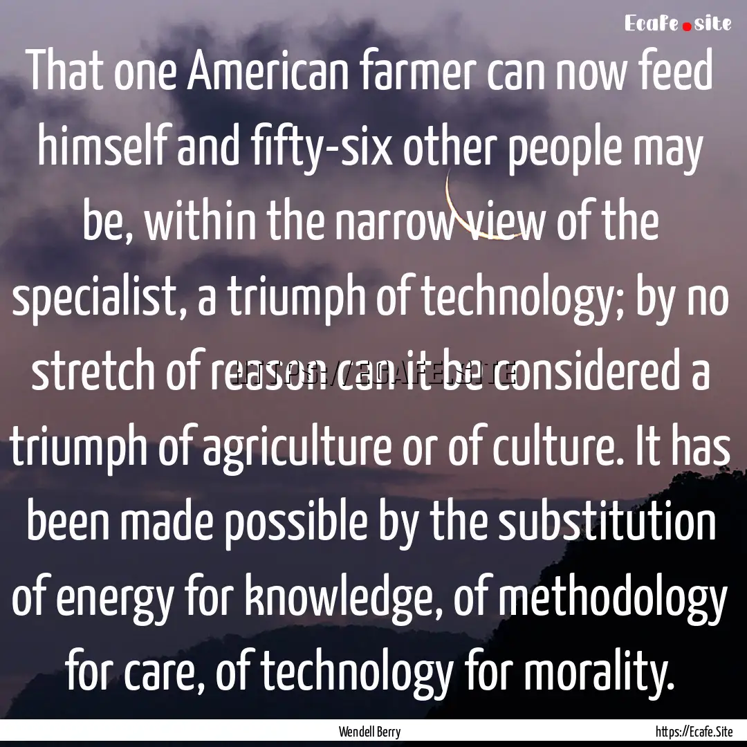 That one American farmer can now feed himself.... : Quote by Wendell Berry