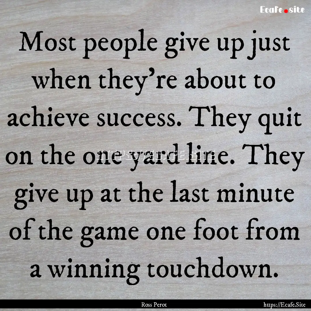 Most people give up just when they're about.... : Quote by Ross Perot