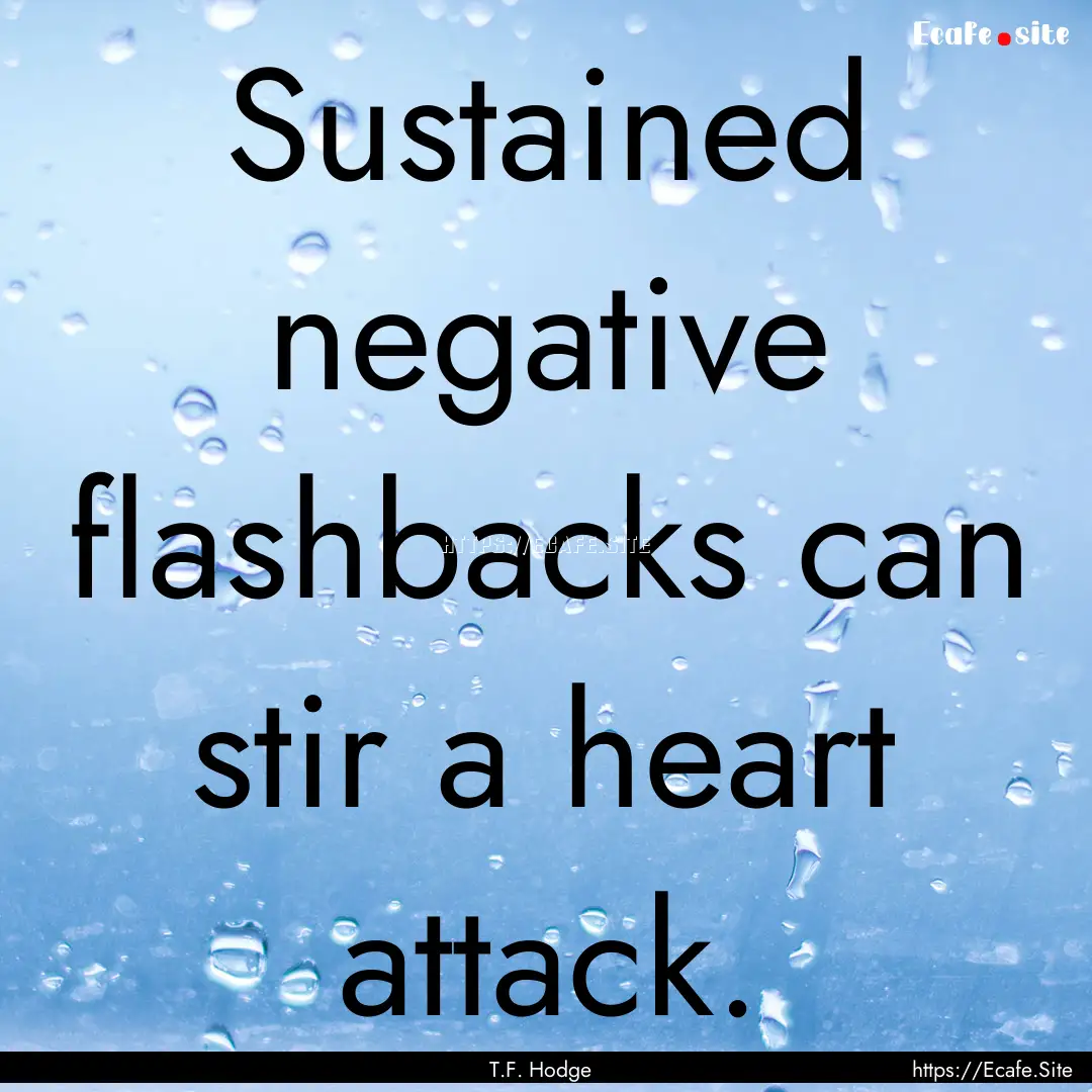 Sustained negative flashbacks can stir a.... : Quote by T.F. Hodge