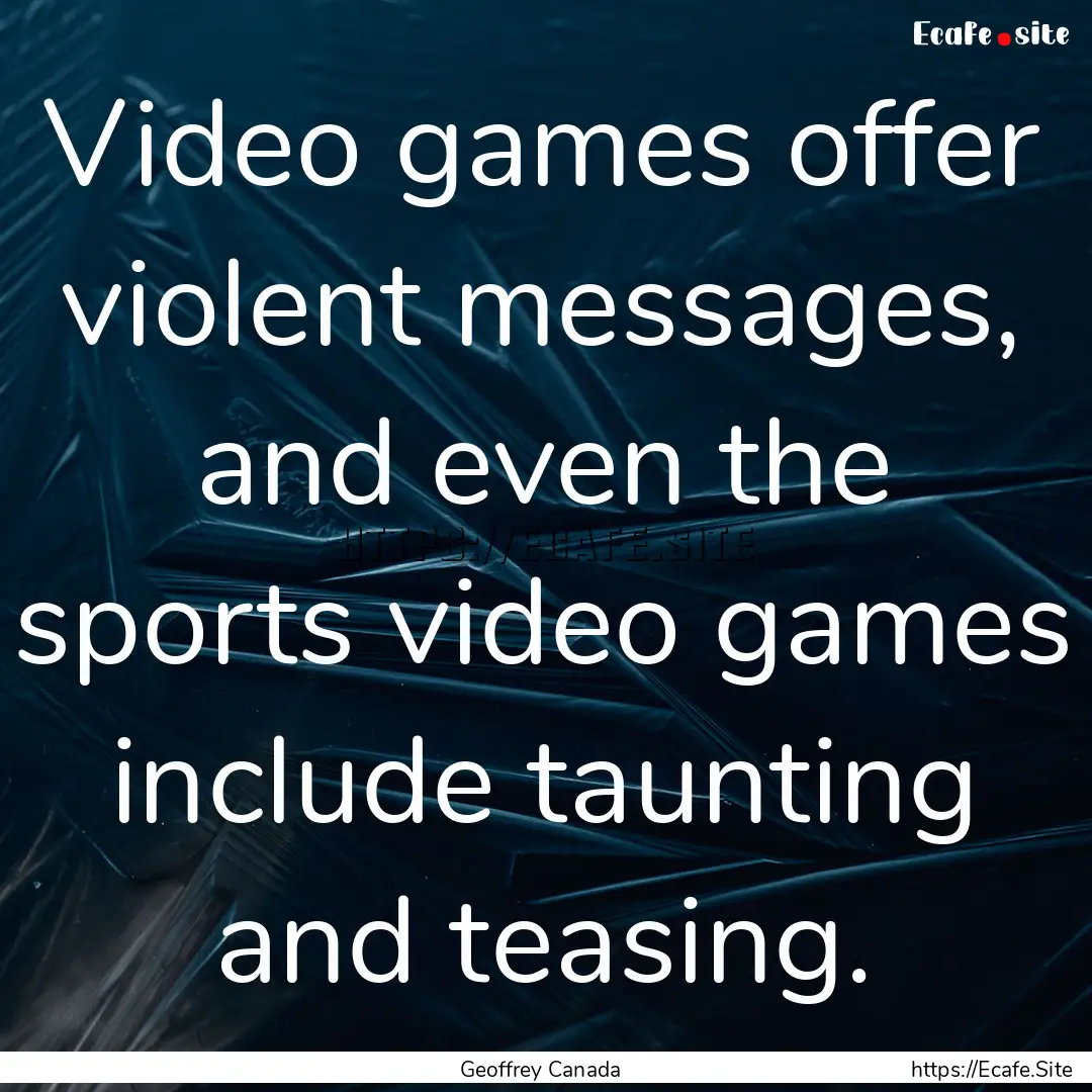 Video games offer violent messages, and even.... : Quote by Geoffrey Canada