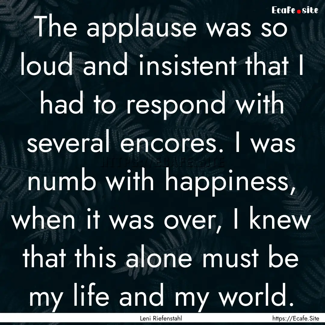 The applause was so loud and insistent that.... : Quote by Leni Riefenstahl