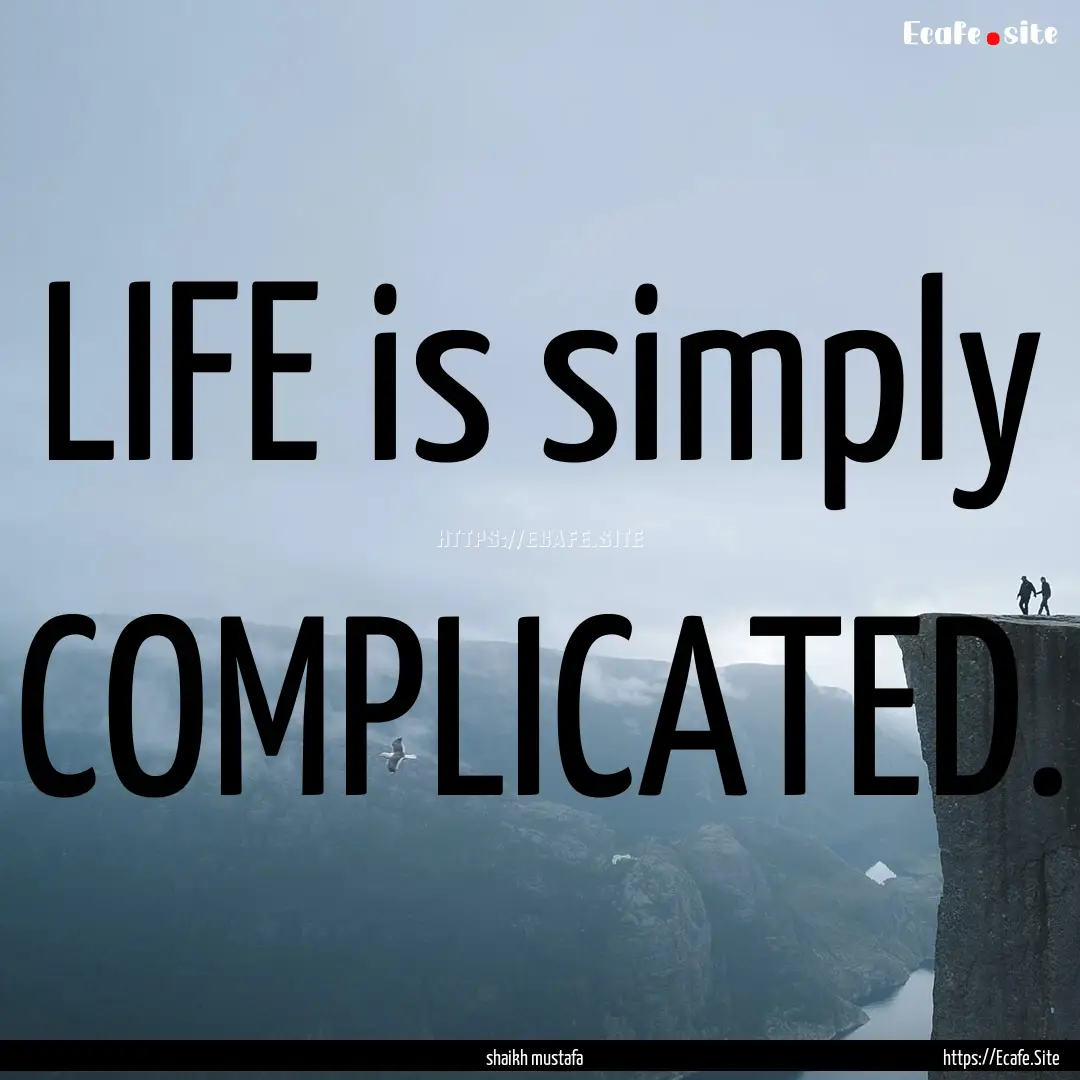 LIFE is simply COMPLICATED. : Quote by shaikh mustafa