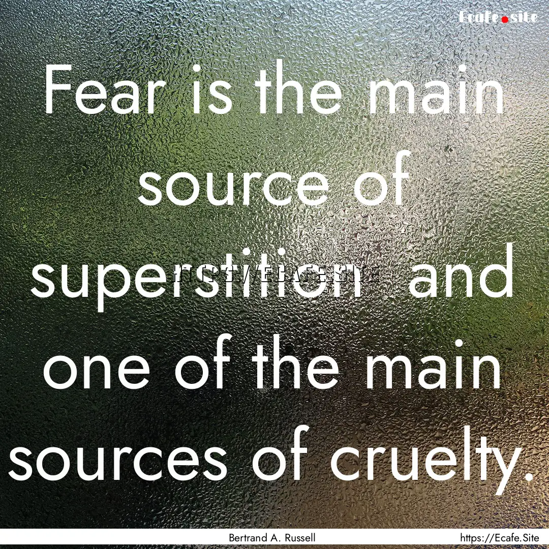 Fear is the main source of superstition .... : Quote by Bertrand A. Russell