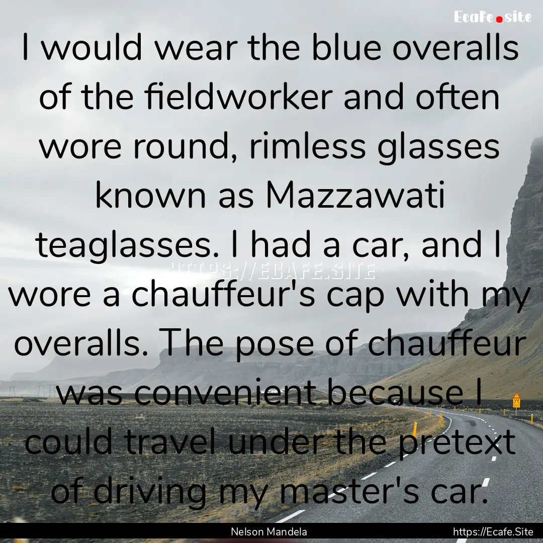 I would wear the blue overalls of the fieldworker.... : Quote by Nelson Mandela