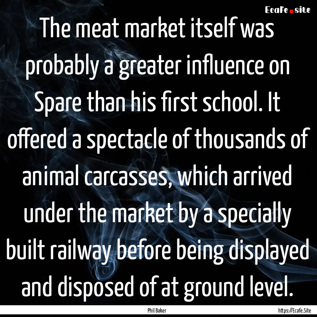 The meat market itself was probably a greater.... : Quote by Phil Baker