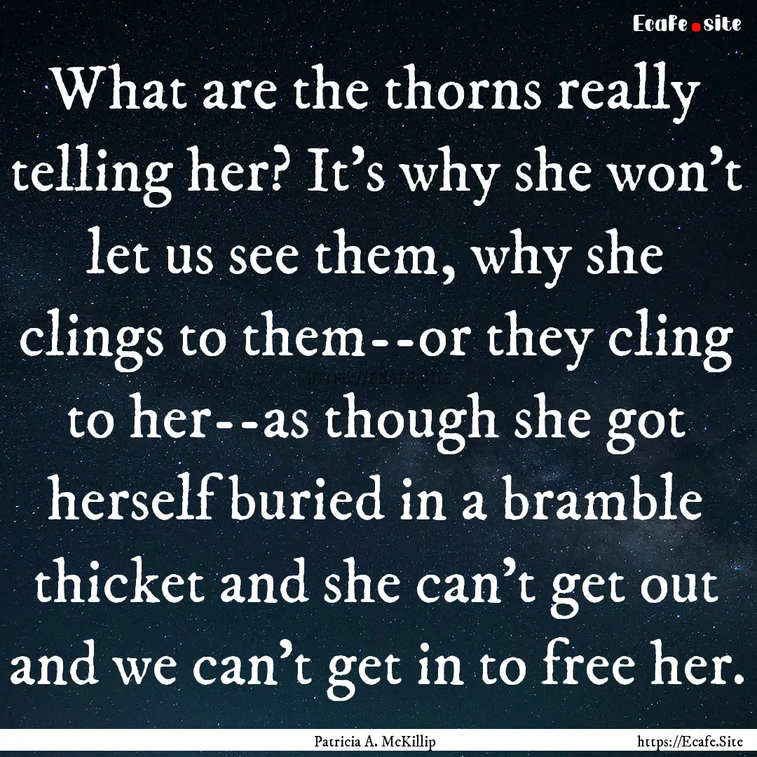 What are the thorns really telling her? It's.... : Quote by Patricia A. McKillip