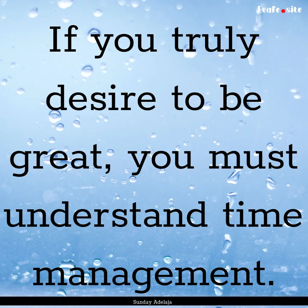 If you truly desire to be great, you must.... : Quote by Sunday Adelaja