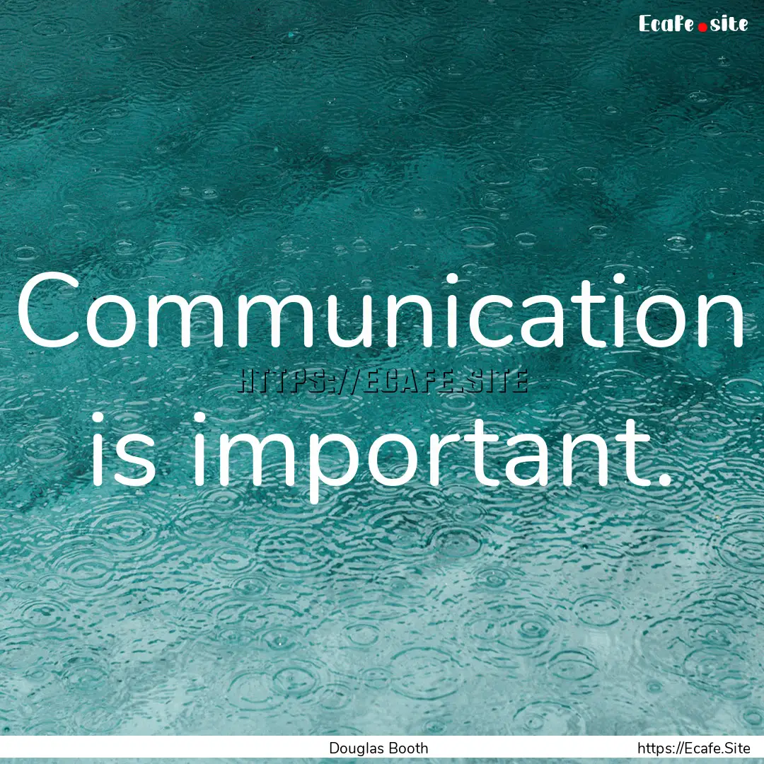 Communication is important. : Quote by Douglas Booth