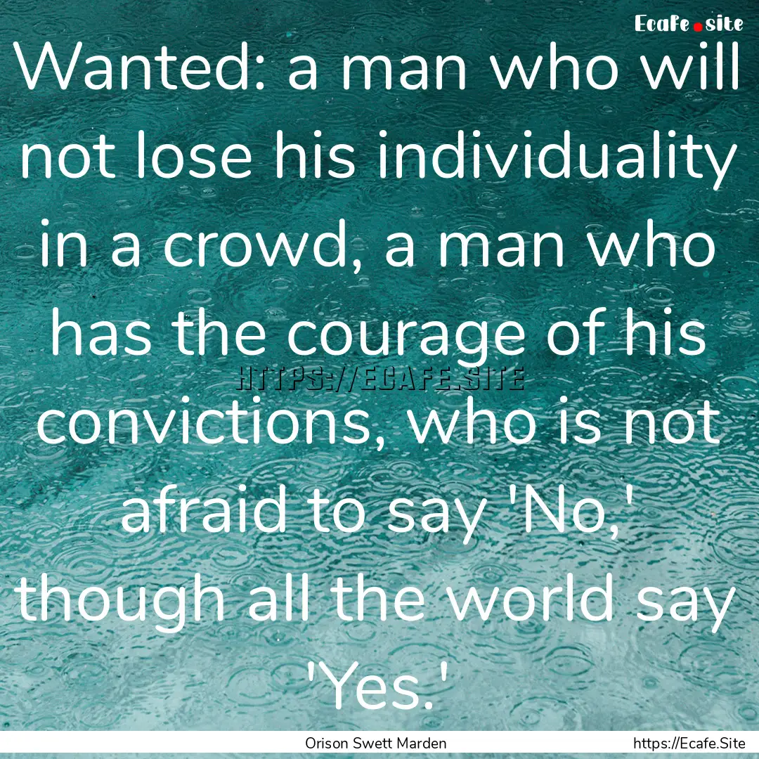 Wanted: a man who will not lose his individuality.... : Quote by Orison Swett Marden