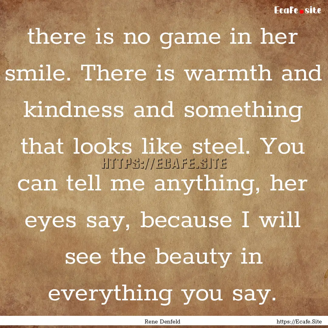 there is no game in her smile. There is warmth.... : Quote by Rene Denfeld