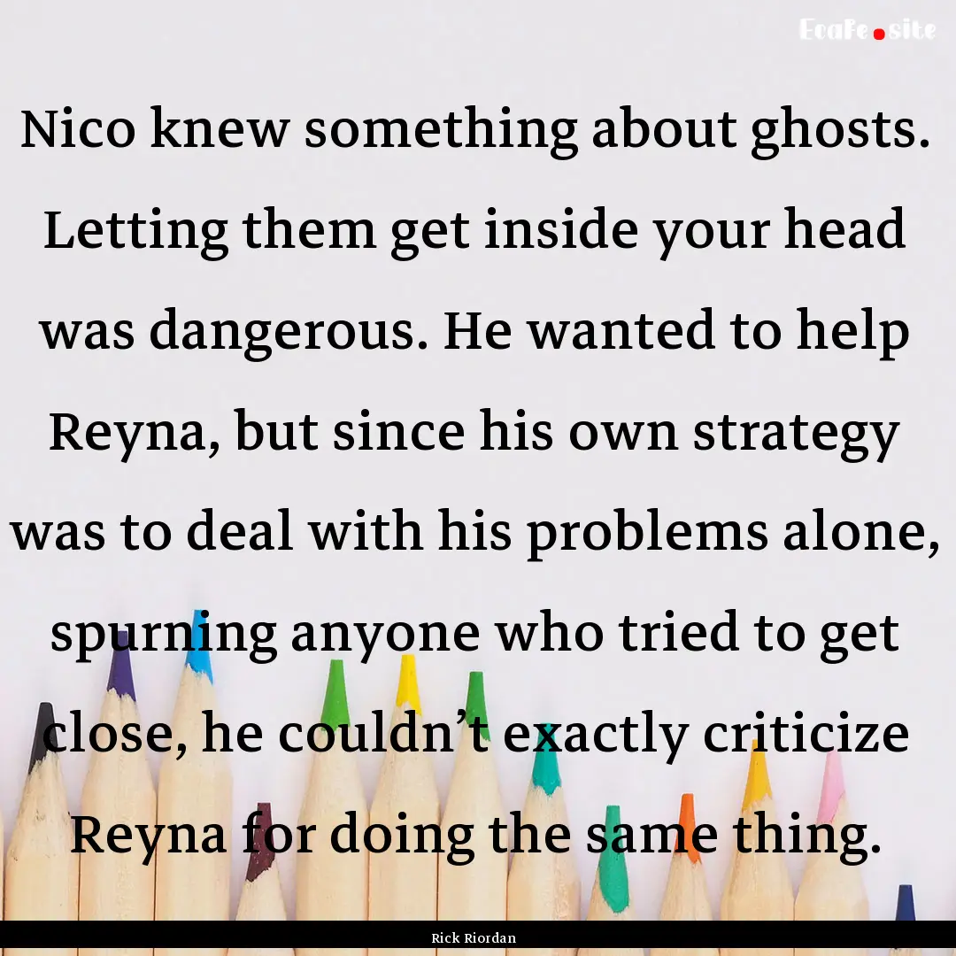 Nico knew something about ghosts. Letting.... : Quote by Rick Riordan