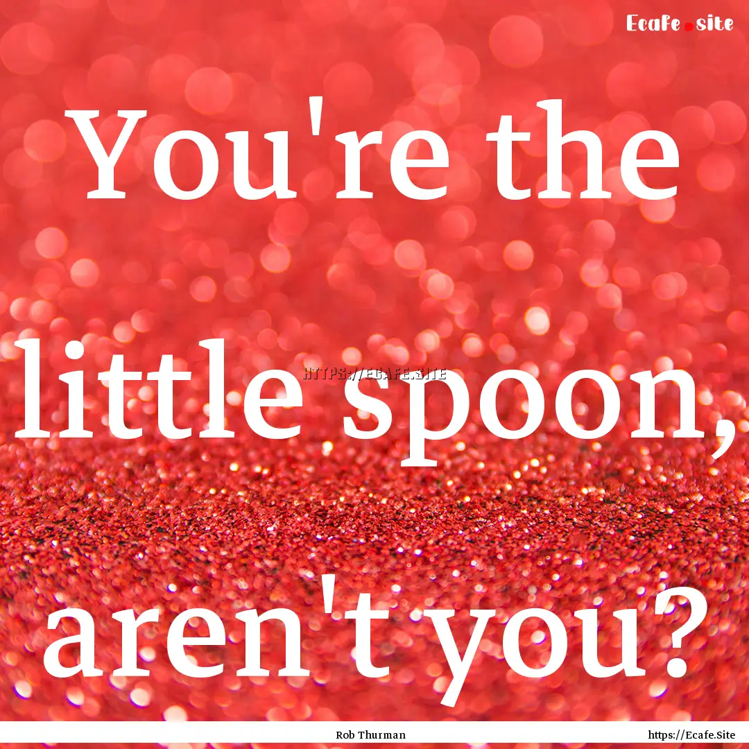 You're the little spoon, aren't you? : Quote by Rob Thurman