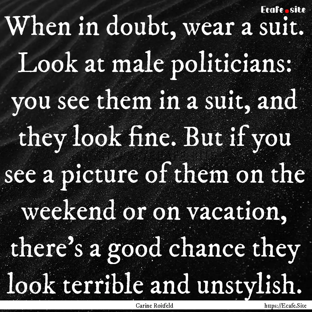 When in doubt, wear a suit. Look at male.... : Quote by Carine Roitfeld