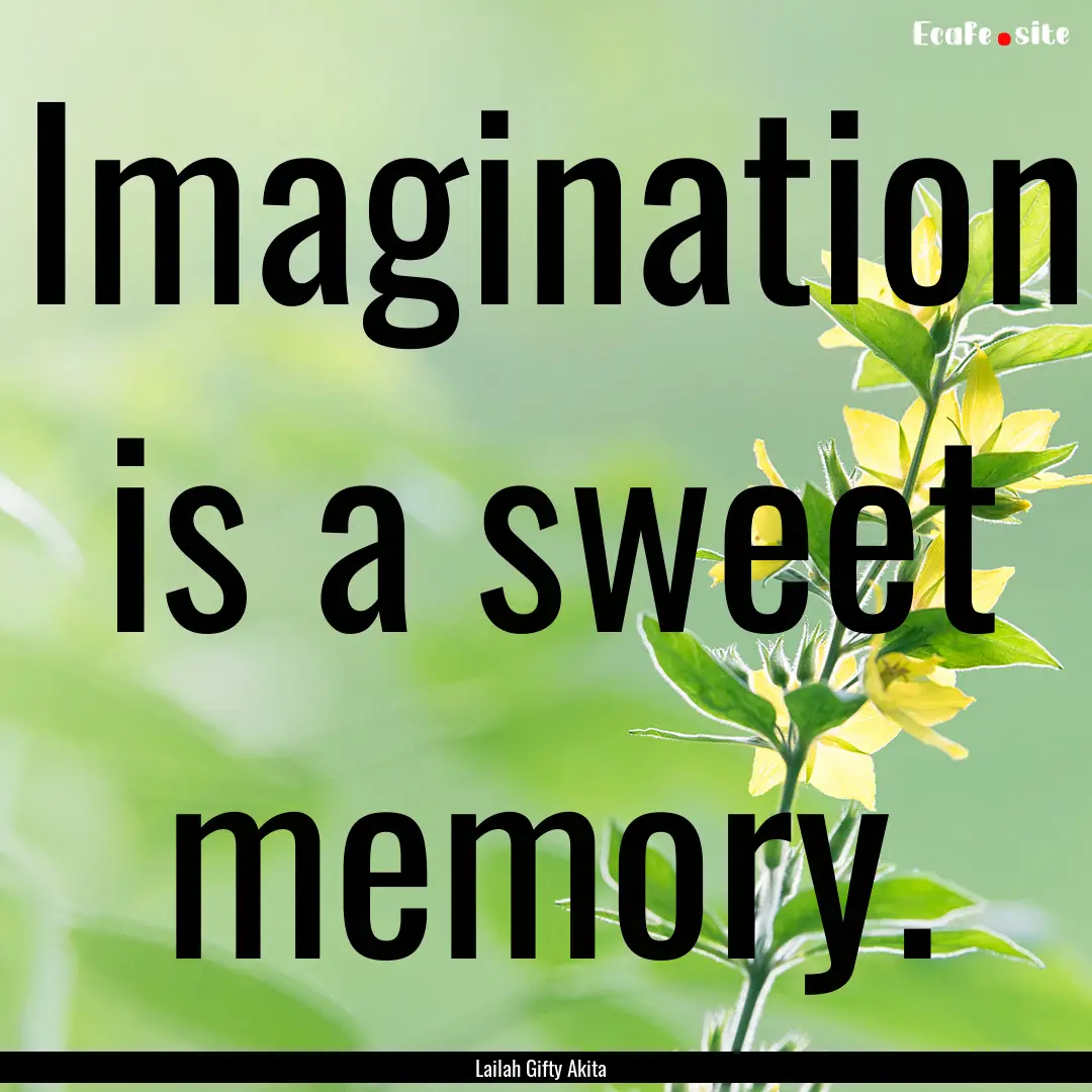 Imagination is a sweet memory. : Quote by Lailah Gifty Akita