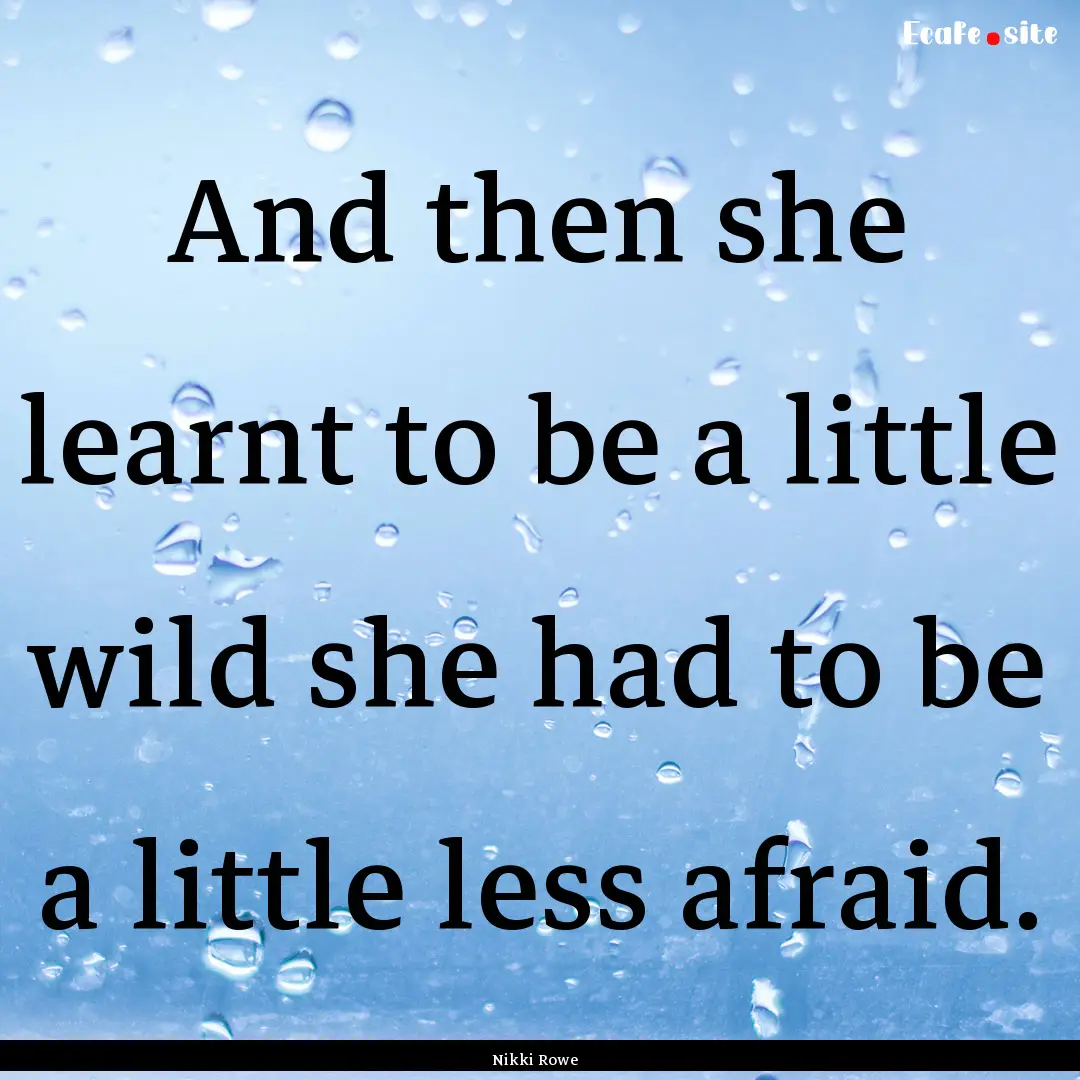 And then she learnt to be a little wild she.... : Quote by Nikki Rowe