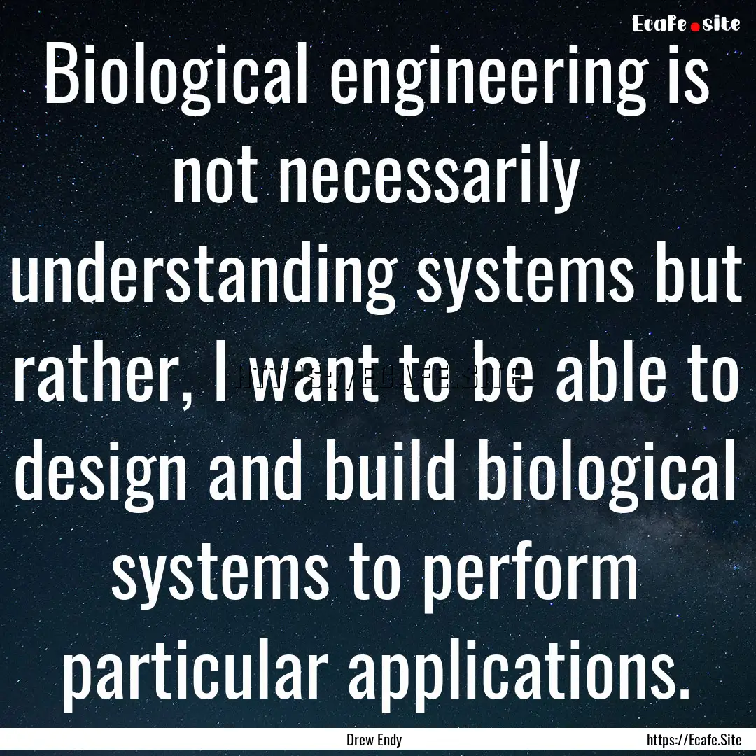 Biological engineering is not necessarily.... : Quote by Drew Endy