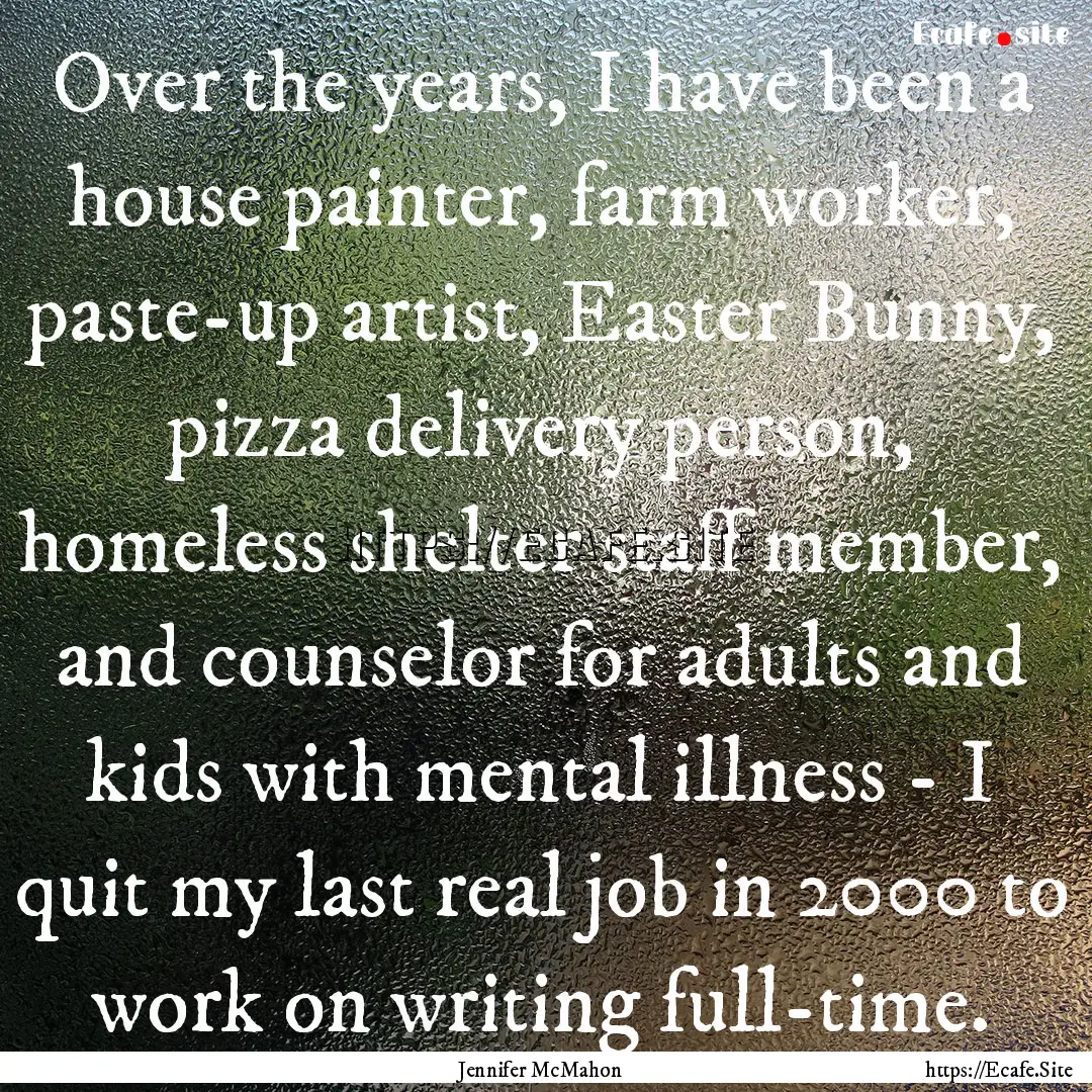 Over the years, I have been a house painter,.... : Quote by Jennifer McMahon